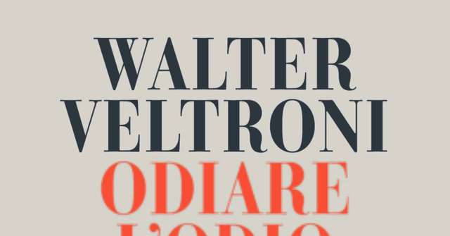 Editoria, nelle librerie il 10 marzo “Odiare l’odio” di Walter Veltroni