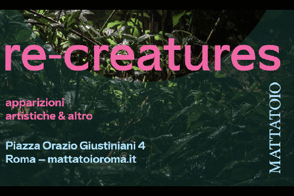Mattatoio: dal 20 luglio la mostra “Re-Creatures” a cura di Ilaria Mancia